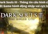 Dark Souls 3 – Game nhập vai hành động khó nhất thế giới mà không phải ai cũng chơi nổi