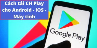 Cách tải, cài đặt CH Play cho điện thoại Android, iOS, máy tính