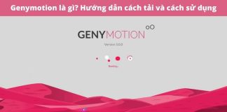 Genymotion là gì? Hướng dẫn cách tải và cách sử dụng phần mềm giả lập Android Genymotion
