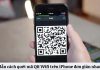 Hướng dẫn cách quét mã QR Wifi trên iPhone đơn giản nhanh nhất cho bạn