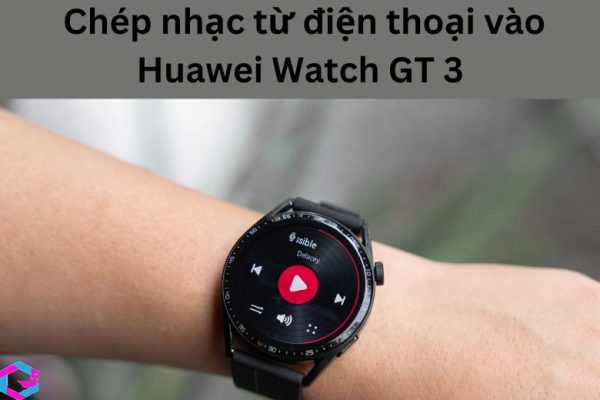 chép nhạc từ iPhone vào Huawei Watch GT 3